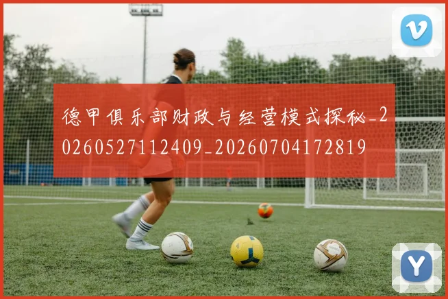 德甲俱乐部财政与经营模式探秘_20260527112409_20260704172819