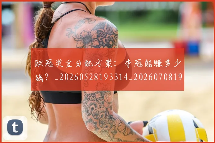 欧冠奖金分配方案：夺冠能赚多少钱？_20260528193314_20260708190531