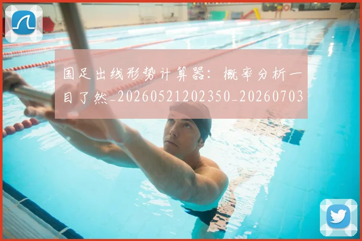 国足出线形势计算器：概率分析一目了然_20260521202350_20260703223248