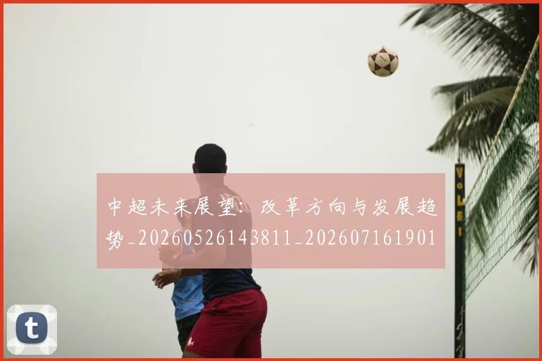 中超未来展望：改革方向与发展趋势_20260526143811_20260716190100